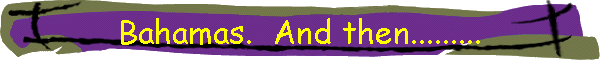Bahamas. And then.........